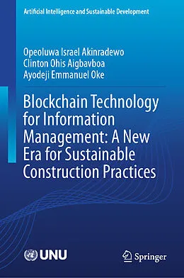 E-Book (pdf) Blockchain Technology for Information Management: A New Era for Sustainable Construction Practices von Opeoluwa Israel Akinradewo, Clinton Ohis Aigbavboa, Ayodeji Emmanuel Oke