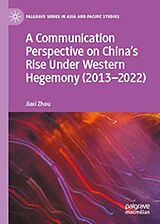 Fester Einband A Communication Perspective on China's Rise Under Western Hegemony (2013-2022) von Jiaxi Zhou