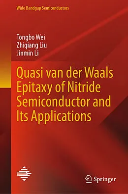 E-Book (pdf) Quasi van der Waals Epitaxy of Nitride Semiconductor and Its Applications von Tongbo Wei, Zhiqiang Liu, Jinmin Li