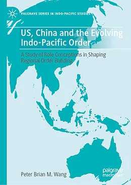 E-Book (pdf) US, China and the Evolving Indo-Pacific Order von Peter Brian M. Wang