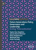 E-Book (pdf) Future Generations Policy, Governance and Leadership von Taylor Dee Hawkins, Susan Harris Rimmer, Elise Stephenson