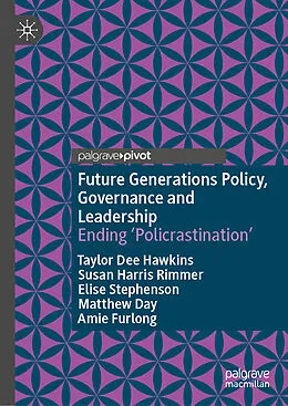 E-Book (pdf) Future Generations Policy, Governance and Leadership von Taylor Dee Hawkins, Susan Harris Rimmer, Elise Stephenson