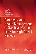 E-Book (pdf) Prognostic and Health Management of Overhead Contact Lines for High-Speed Railway von Long Yu, Shibin Gao, Zhigang Liu