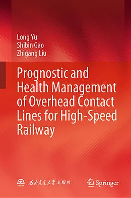 E-Book (pdf) Prognostic and Health Management of Overhead Contact Lines for High-Speed Railway von Long Yu, Shibin Gao, Zhigang Liu