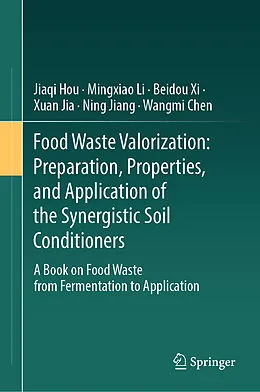 E-Book (pdf) Food Waste Valorization: Preparation, Properties, and Application of the Synergistic Soil Conditioners von Jiaqi Hou, Mingxiao Li, Beidou Xi