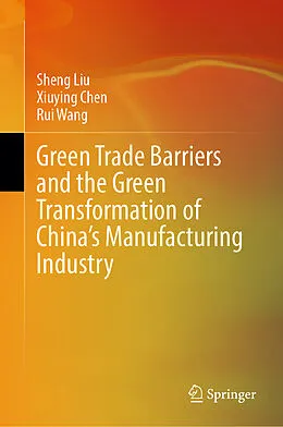 E-Book (pdf) Green Trade Barriers and the Green Transformation of China's Manufacturing Industry von Sheng Liu, Xiuying Chen, Rui Wang
