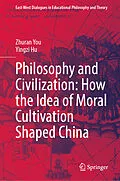E-Book (pdf) Philosophy and Civilization: How the Idea of Moral Cultivation Shaped China von Zhuran You, Yingzi Hu