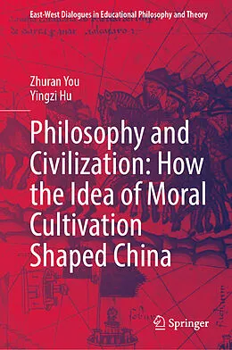 E-Book (pdf) Philosophy and Civilization: How the Idea of Moral Cultivation Shaped China von Zhuran You, Yingzi Hu