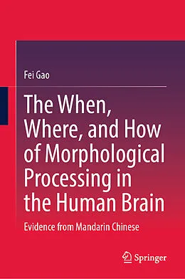 E-Book (pdf) The When, Where, and How of Morphological Processing in the Human Brain von Fei Gao