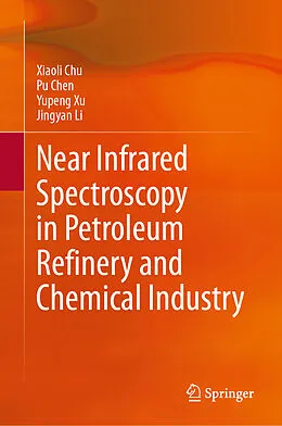 E-Book (pdf) Near Infrared Spectroscopy in Petroleum Refinery and Chemical Industry von Xiaoli Chu, Pu Chen, Yupeng Xu