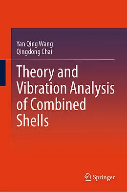 E-Book (pdf) Theory and Vibration Analysis of Combined Shells von Yan Qing Wang, Qingdong Chai
