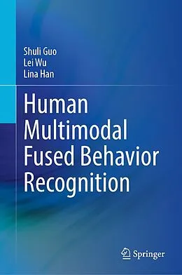 E-Book (pdf) Human Multimodal Fused Behavior Recognition von Shuli Guo, Lei Wu, Lina Han