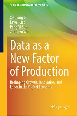 E-Book (pdf) Data as a New Factor of Production von Xiaolong Li, Lewei Liao, Pengfei Sun