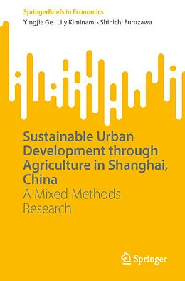 E-Book (pdf) Sustainable Urban Development through Agriculture in Shanghai, China von Yingjie Ge, Lily Kiminami, Shinichi Furuzawa