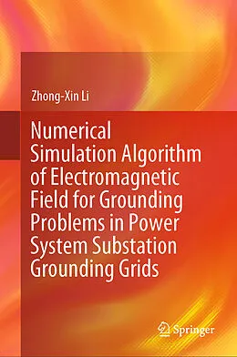 E-Book (pdf) Numerical Simulation Algorithm of Electromagnetic Field for Grounding Problems in Power System Substation Grounding Grids von Zhong-Xin Li