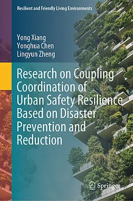 E-Book (pdf) Research on Coupling Coordination of Urban Safety Resilience Based on Disaster Prevention and Reduction von Yong Xiang, Yonghua Chen, Lingyun Zheng