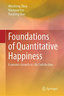 E-Book (pdf) Foundations of Quantitative Happiness von Weisheng Zhou, Xiangwei Lin, Xuepeng Qian