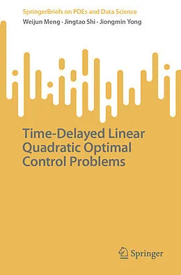 E-Book (pdf) Time-Delayed Linear Quadratic Optimal Control Problems von Weijun Meng, Jingtao Shi, Jiongmin Yong