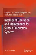 E-Book (pdf) Intelligent Operation and Maintenance for Subsea Production Systems von Baoping Cai, Yiliu Liu, Yonghong Liu