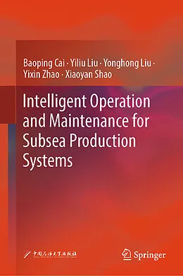 E-Book (pdf) Intelligent Operation and Maintenance for Subsea Production Systems von Baoping Cai, Yiliu Liu, Yonghong Liu