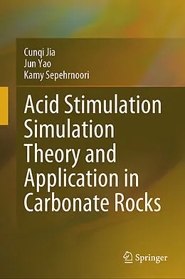 E-Book (pdf) Acid Stimulation Simulation Theory and Application in Carbonate Rocks von Cunqi Jia, Jun Yao, Kamy Sepehrnoori