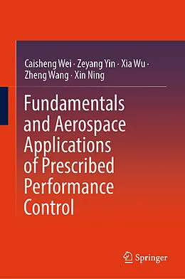 E-Book (pdf) Fundamentals and Aerospace Applications of Prescribed Performance Control von Caisheng Wei, Zeyang Yin, Xia Wu