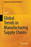 E-Book (pdf) Global Trends in Manufacturing Supply Chains von Jing Wu
