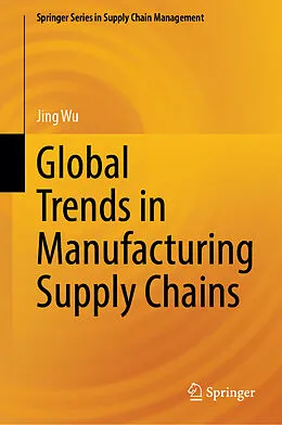 E-Book (pdf) Global Trends in Manufacturing Supply Chains von Jing Wu