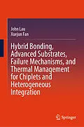 E-Book (pdf) Hybrid Bonding, Advanced Substrates, Failure Mechanisms, and Thermal Management for Chiplets and Heterogeneous Integration von John Lau, Xuejun Fan