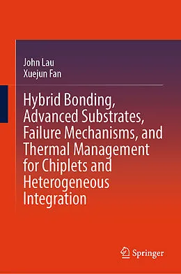 E-Book (pdf) Hybrid Bonding, Advanced Substrates, Failure Mechanisms, and Thermal Management for Chiplets and Heterogeneous Integration von John Lau, Xuejun Fan
