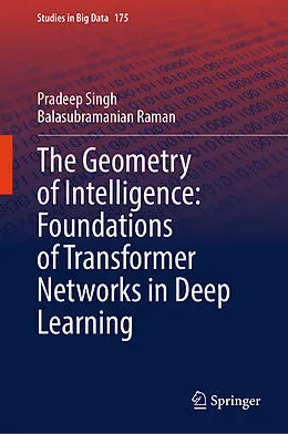 E-Book (pdf) The Geometry of Intelligence: Foundations of Transformer Networks in Deep Learning von Pradeep Singh, Balasubramanian Raman