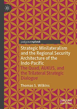 E-Book (pdf) Strategic Minilateralism and the Regional Security Architecture of the Indo-Pacific von Thomas S. Wilkins