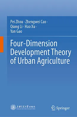 E-Book (pdf) Four-Dimension Development Theory of Urban Agriculture von Pei Zhou, Zhengwei Cao, Qiang Li