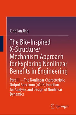 E-Book (pdf) The Bio-Inspired X-Structure/Mechanism Approach for Exploring Nonlinear Benefits in Engineering von Xingjian Jing