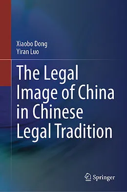 E-Book (pdf) The Legal Image of China in Chinese Legal Tradition von Xiaobo Dong, Yiran Luo