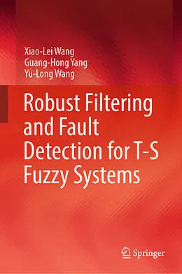E-Book (pdf) Robust Filtering and Fault Detection for T-S Fuzzy Systems von Xiao-Lei Wang, Guang-Hong Yang, Yu-Long Wang