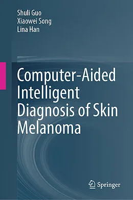 E-Book (pdf) Computer-Aided Intelligent Diagnosis of Skin Melanoma von Shuli Guo, Xiaowei Song, Lina Han
