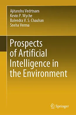 E-Book (pdf) Prospects of Artificial Intelligence in the Environment von Ajitanshu Vedrtnam, Kevin P. Wyche, Balendra V. S. Chauhan