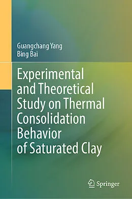 E-Book (pdf) Experimental and Theoretical Study on Thermal Consolidation Behavior of Saturated Clay von Guangchang Yang, Bing Bai