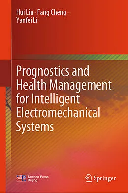E-Book (pdf) Prognostics and Health Management for Intelligent Electromechanical Systems von Hui Liu, Fang Cheng, Yanfei Li