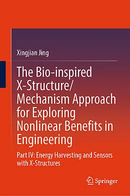 E-Book (pdf) The Bio-inspired X-Structure/Mechanism Approach for Exploring Nonlinear Benefits in Engineering von Xingjian Jing