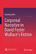 E-Book (pdf) Corporeal Narrative in David Foster Wallace's Fiction von Xiaomeng Wan