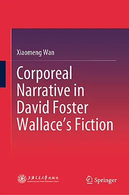 E-Book (pdf) Corporeal Narrative in David Foster Wallace's Fiction von Xiaomeng Wan