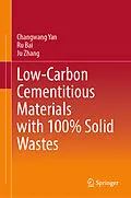 E-Book (pdf) Low-Carbon Cementitious Materials with 100% Solid Wastes von Changwang Yan, Ru Bai, Ju Zhang