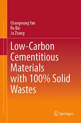E-Book (pdf) Low-Carbon Cementitious Materials with 100% Solid Wastes von Changwang Yan, Ru Bai, Ju Zhang