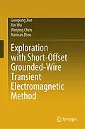 E-Book (pdf) Exploration with Short-Offset Grounded-Wire Transient Electromagnetic Method von Guoqiang Xue, Xin Wu, Weiying Chen