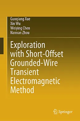 E-Book (pdf) Exploration with Short-Offset Grounded-Wire Transient Electromagnetic Method von Guoqiang Xue, Xin Wu, Weiying Chen