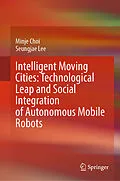 E-Book (pdf) Intelligent Moving Cities: Technological Leap and Social Integration of Autonomous Mobile Robots von Minje Choi, Seungjae Lee