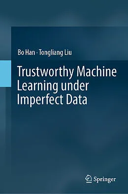 E-Book (pdf) Trustworthy Machine Learning under Imperfect Data von Bo Han, Tongliang Liu