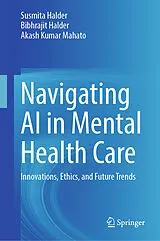 E-Book (pdf) Navigating AI in Mental Health Care von Susmita Halder, Bibhrajit Halder, Akash Kumar Mahato